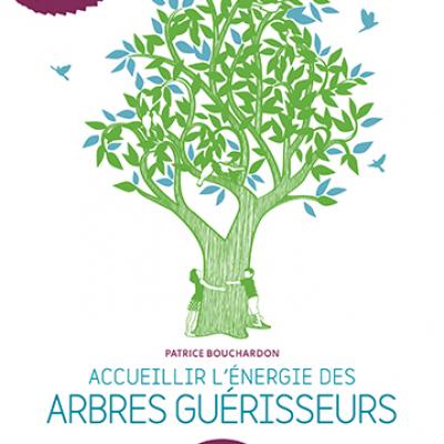 Accueillir l energie arbres guerisseurs patrice bouchardon 18111